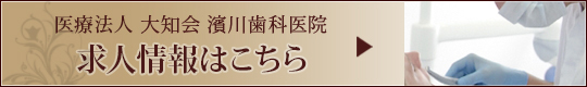 医療法人 大知会 濱川歯科医院 求人情報はこちら